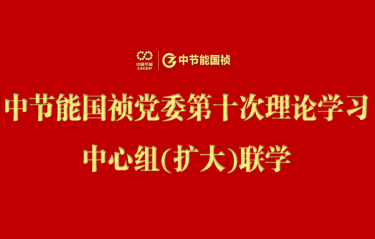 中节能国祯党委举行2024年度第十次理论学习中心组（扩大）联学会